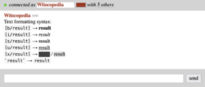 Witscopedia 10:03 Text formatting syntax: [b/result] → result (bold) [i/result] → result (italic) [s/result] → result (strikethrough) [u/result] → result (underline) [x/result] → result (spoilered) `result` → result (code block)